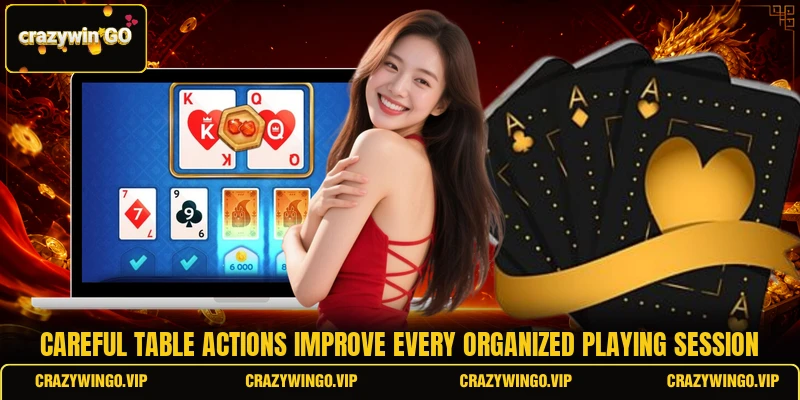 Careful table actions improve every organized playing session
