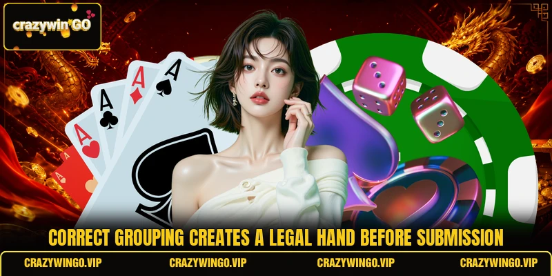 Correct grouping creates a legal hand before submission